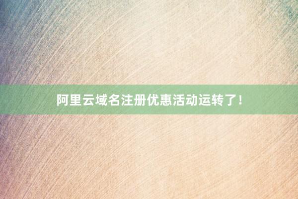 阿里云域名注册优惠活动运转了！